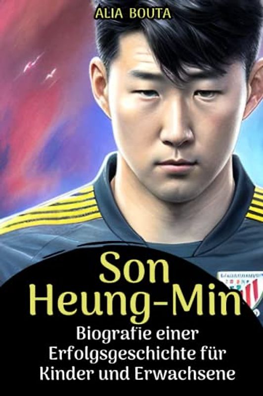 Son heung-min: Biografie einer Erfolgsgeschichte für Kinder und Erwachsene (Kleine Erfolgsgeschichten in deutscher Sprache)