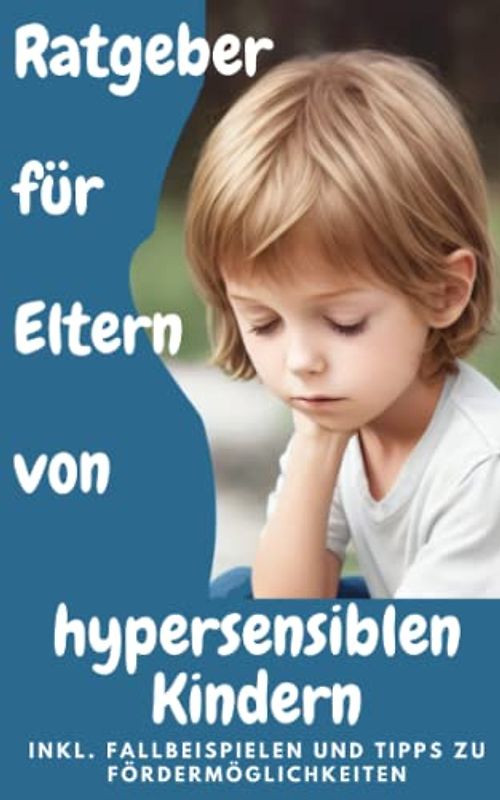 Hypersensibilität bei Kindern: Der Ratgeber für Eltern mit besonderen Kindern