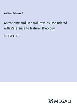 Astronomy and General Physics Considered with Reference to Natural Theology