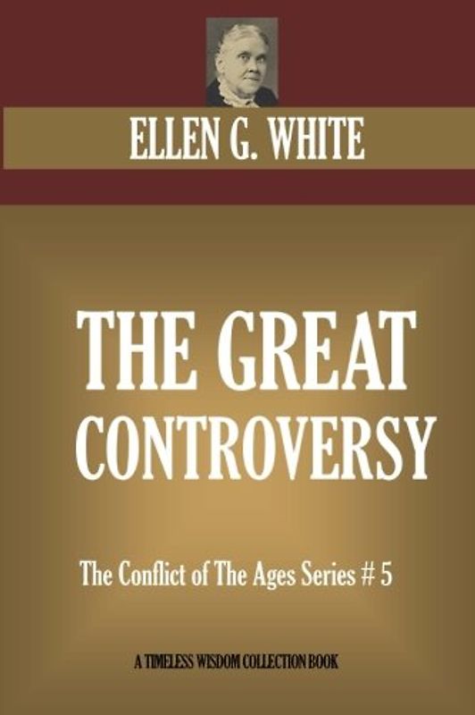 The Great Controversy: The Conflict of The Ages Series # 5 (Timeless Wisdom Collection)