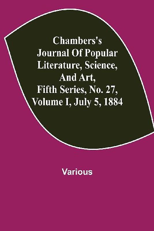 Chambers's Journal of Popular Literature, Science, and Art, Fifth Series, No. 27, Volume I, July 5, 1884