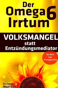 Der Omega 6 Irrtum: VOLKSMANGEL statt Entzündungsmediator