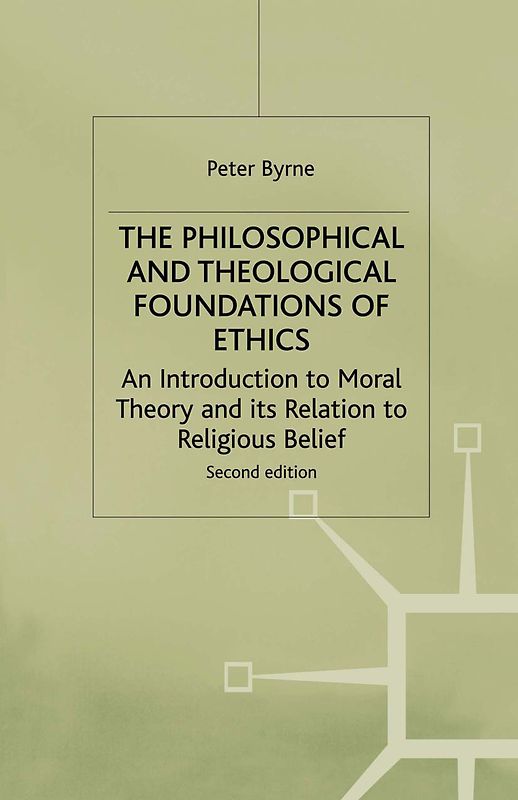 The Philosophical and Theological Foundations of Ethics