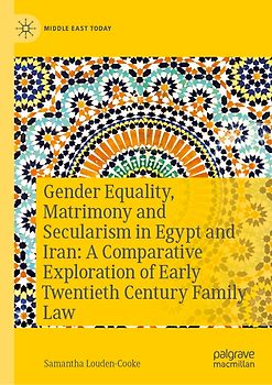 Gender Equality, Matrimony, and Secularism in Egypt and Iran: A Comparative Exploration of Early Twentieth-Century Family Law
