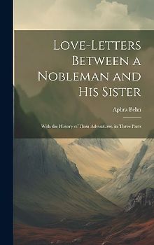 Love-Letters Between a Nobleman and His Sister: With the History of Their Adventures. in Three Parts