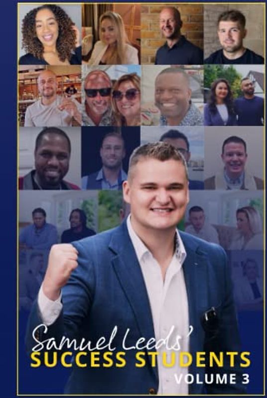 Samuel Leeds Success Students - Volume 3: Nobody is going to remember me for how much money I made. They'll remember me for how many people I impacted.