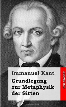 Grundlegung zur Metaphysik der Sitten - Kant, Immanuel