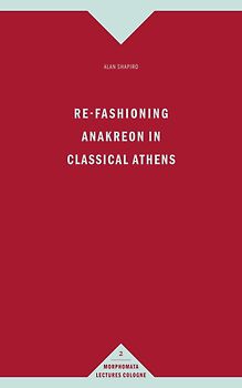 Re-Fashioning Anakreon in Classical Athens