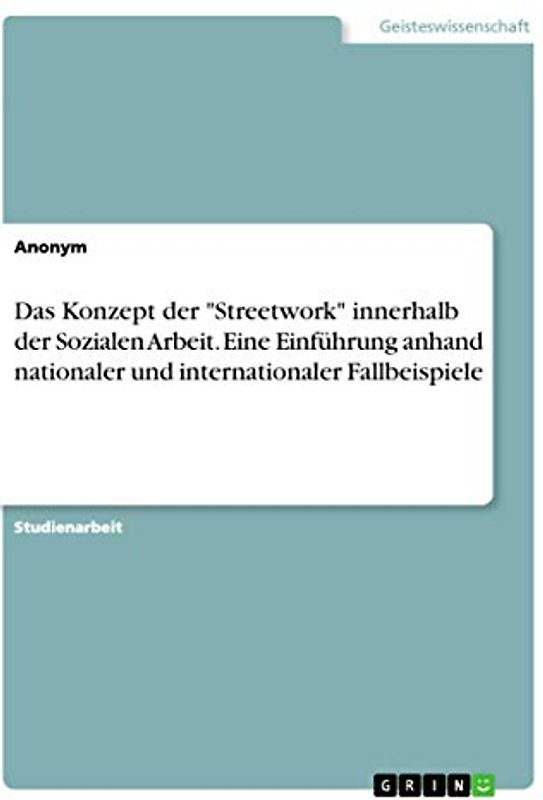 Das Konzept der "Streetwork" innerhalb der Sozialen Arbeit. Eine Einführung anhand nationaler und internationaler Fallbeispiele