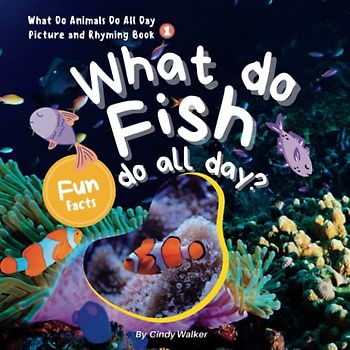 What Do Animals Do All Day Picture And Rhyming Book1: What Do Fish Do All Day?: The simple rhymes makes a great read-aloud activity for kids of all ... About Animals With Simple Rhymes, Band 1)