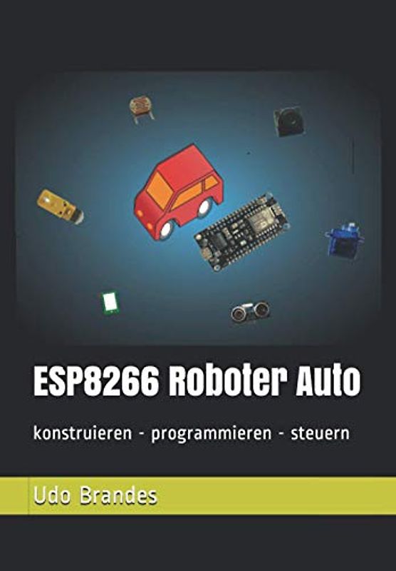 ESP8266 Roboter Auto: konstruieren - programmieren - steuern