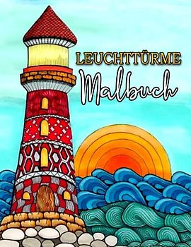 Leuchtturm Malbuch: 30 Wunderschönen Kreative Leuchttürme Ausmalbuch Mit Meer, Schöne Meereslandschaften & Nostalgischen Landschaften Nord- und Ostsee zur Entspannung Für Erwachsene Und Teenagers