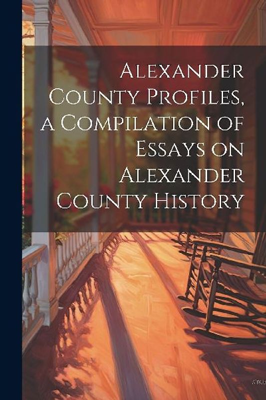 Alexander County Profiles, a Compilation of Essays on Alexander County History