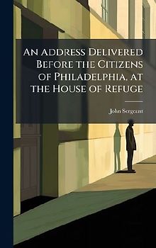 An Address Delivered Before the Citizens of Philadelphia, at the House of Refuge