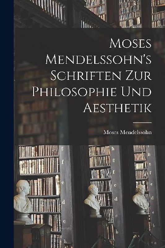 Moses Mendelssohn's Schriften zur Philosophie und Aesthetik