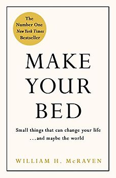 Make Your Bed: Small things that can change your life and maybe the world