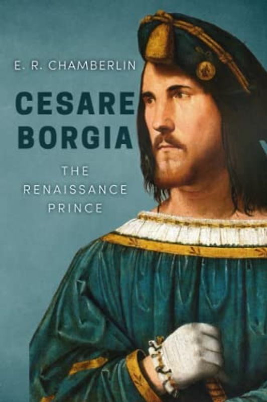 Cesare Borgia (The Mad, Bad and Ugly of Italian History)