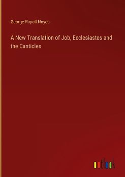 A New Translation of Job, Ecclesiastes and the Canticles