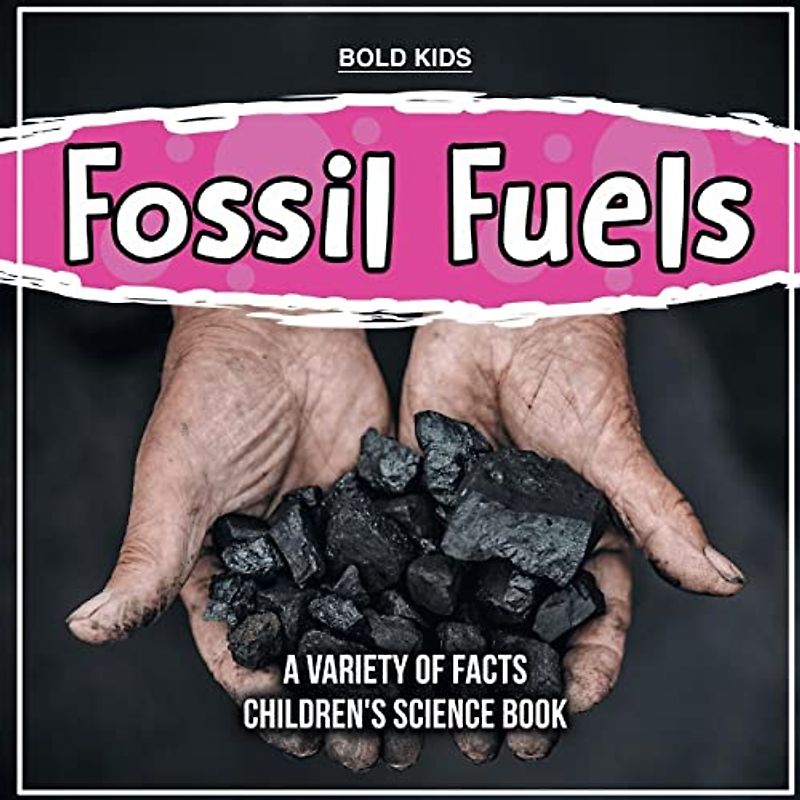 Fossil Fuels | A Variety Of Facts | Children's Science Book