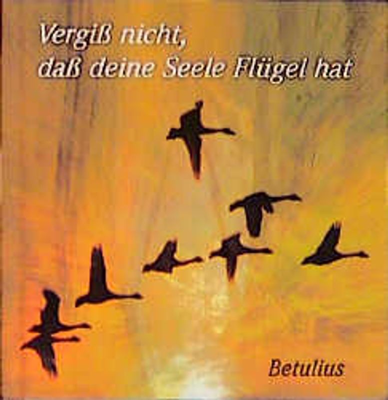 Vergiss nicht, dass deine Seele Flügel hat