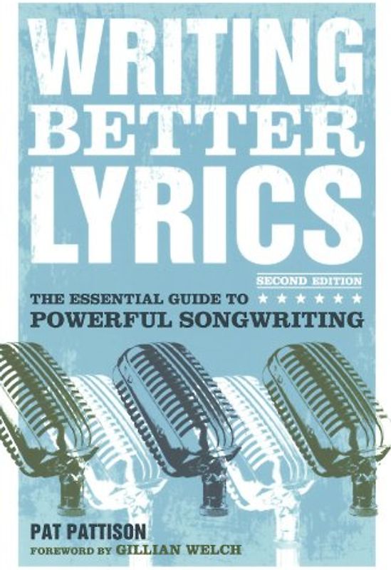 Writing Better Lyrics: The Essential Guide to Powerful Songwriting - Pat Pattison