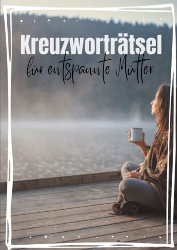 Kreuzworträtsel für entspannte Mütter: Ideal für Erwachsene und Senioren | Kniffliger Ratespaß für zwischendurch