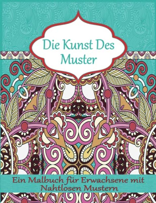 Die Kunst des Muster: Ein Malbuch für Erwachsene mit Nahtlosen Motiven für Geist, Körper und Seele.