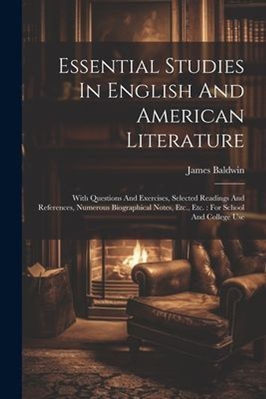Essential Studies In English And American Literature: With Questions And Exercises, Selected Readings And References, Numerous Biographical Notes, Etc