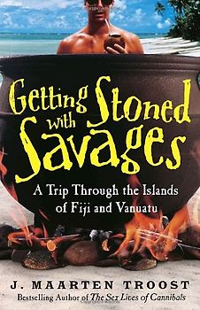 Getting Stoned with Savages: A Trip Through the Islands of Fiji and Vanuatu - Troost, J. Maarten