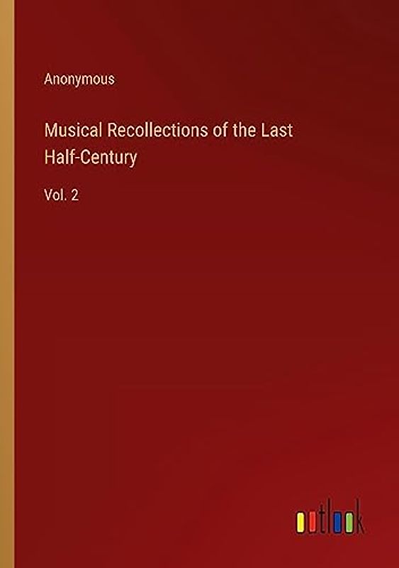 Musical Recollections of the Last Half-Century: Vol. 2