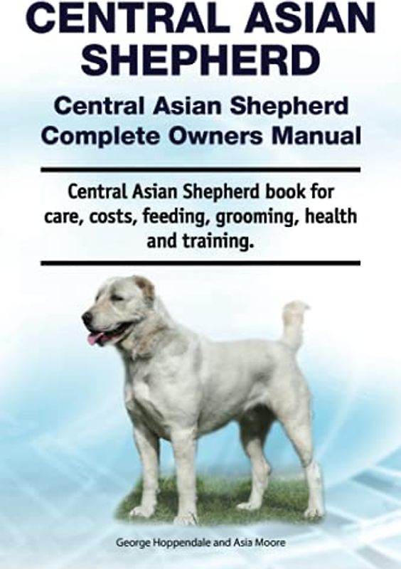 Central Asian Shepherd. Central Asian Shepherd Complete Owners Manual. Central Asian Shepherd book for care, costs, feeding, grooming, health and training.
