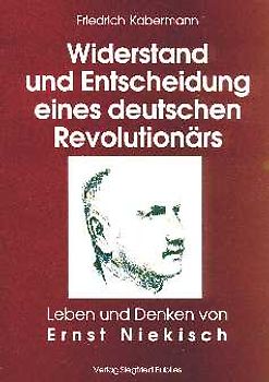 Ernst Niekisch. Widerstand und Entscheidung eines deutschen Revolutionärs