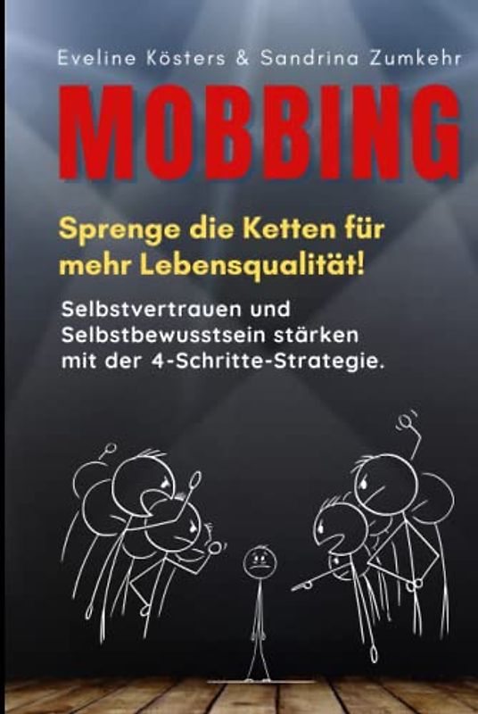 MOBBING Sprenge die Ketten für mehr Lebensqualität!: Selbstvertrauen und Selbstbewusstsein stärken mit der 4-Schritte-Strategie. Inkl. Tipps & Techniken gegen Mobbing.
