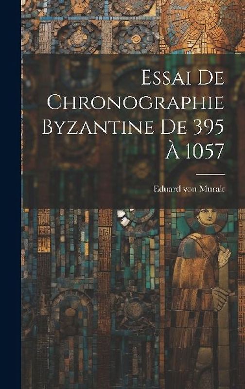 Essai De Chronographie Byzantine De 395 À 1057