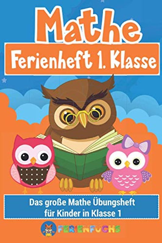 Mathe Ferienheft 1. Klasse: Das große Mathe Übungsheft für Kinder in Klasse 1