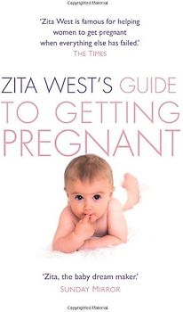 Zita West's Guide to Getting Pregnant: The Complete Programme from the Renowned Fertility Expert - West, Zita