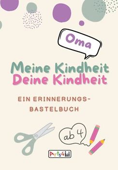 Meine Kindheit Deine Kindheit, Oma: Ein Erinnerungs-Bastelbuch zum Ausfüllen, Malen, Ausschneiden, Kleben und Verschenken