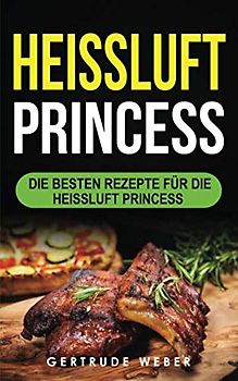 Heissluft Princess: Die besten Rezepte für die Heissluft Princess