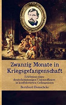 Zwanzig Monate in Kriegsgefangenschaft: Erlebnisse eines deutschstämmigen Unionsoffiziers in konföderierten Gefängnissen