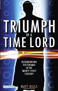 Triumph of a Time Lord: Regenerating Doctor Who in the Twenty-First Century - Matt Hills [Paperback]