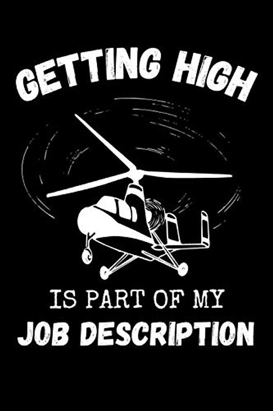 Getting High Is Part Of My Job Description: Funny Helicopter Pilot Notebook With Lined Pages, A Great Appreciation Gift Idea For Pilots
