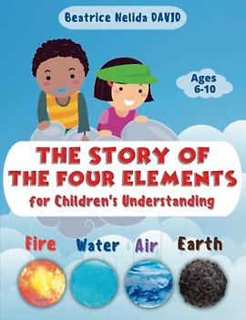 Fire, Water, Air, Earth. The Story of The Four Elements for Children's Understanding