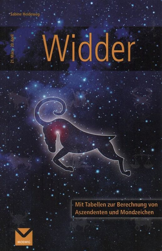 Widder 21. März - 20. April: Ihr persönliches Tierkreiszeichen - alles auf einen Blick! - Mit Tabellen zur Berechnung von Aszendeten und Mondzeichen - Sabine Heideweg