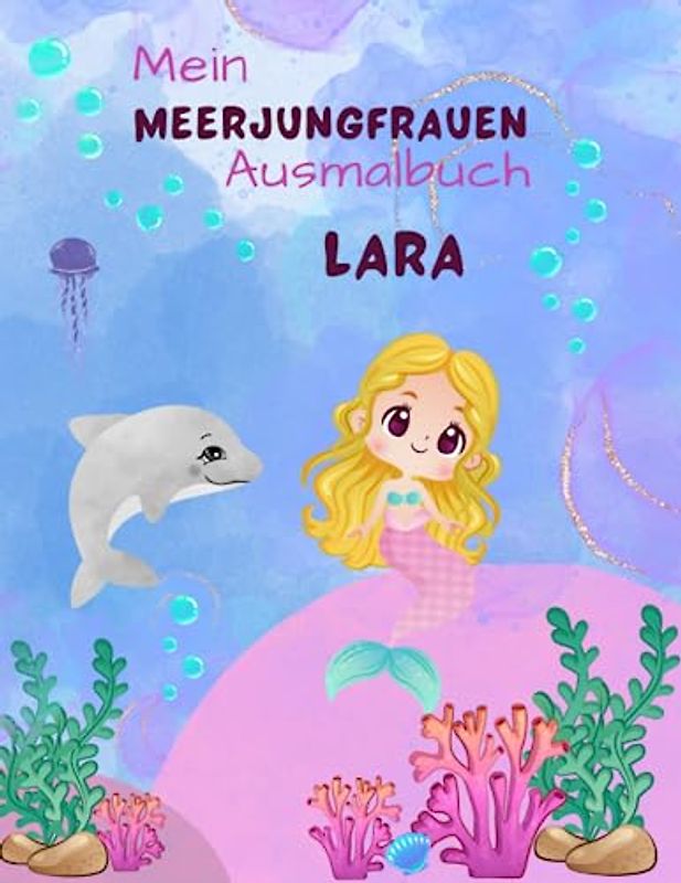 Mein Meerjungfrauen Ausmalbuch mit 50 süßen Motiven für Mädchen ab 4 Jahren: Personalisiertes Geschenk für Lara Zauberhafte Unterwasser Abenteuer Malbuch Malblock