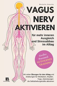 Vagusnerv aktivieren für mehr inneren Ausgleich und Stressabbau im Alltag. Autogenes Training.: Mit vielen Übungen für den Alltag und Anleitungen die Selbstheilungskräfte aktivieren.