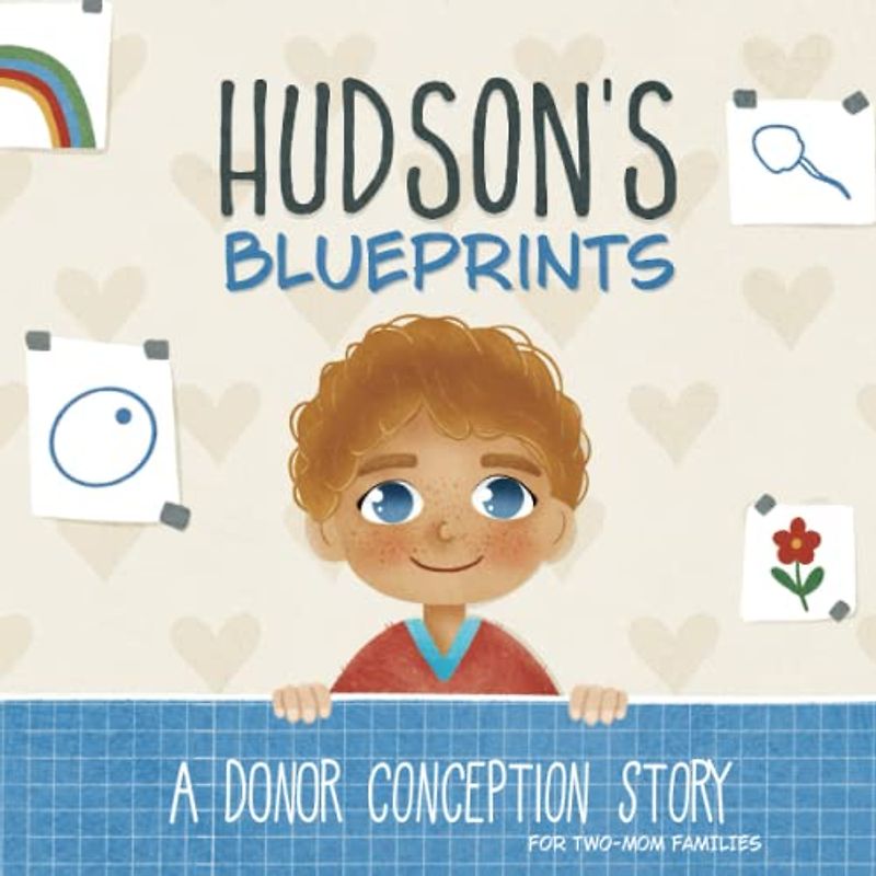 Hudson's Blueprints: A Donor Conception Story for Two-Mom Families: (IUI/ICI/IVF) (My Donor Story)
