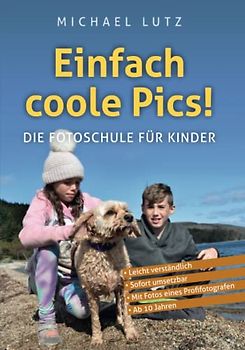 Einfach Coole Pics! – Die Fotoschule für Kinder: Leicht verständlich. Sofort umsetzbar. Mit Fotos eines Profifotografen. Ab 10 Jahren. (Ocean of Minds Photo, Band 3)
