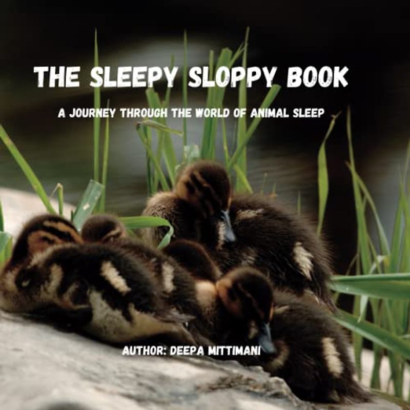 The Sleepy Sloppy Book: A journey through the world of Animal Sleep. 11 Fun facts about animal sleeping habits. Age group (1-8 years old)