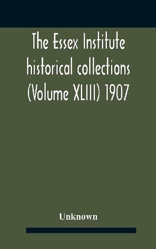 The Essex Institute Historical Collections (Volume Xliii) 1907