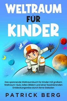Weltraum für Kinder: Das spannende Weltraumbuch für Kinder mit großem Weltraum-Quiz, tollen Bildern und einer faszinierenden Entdeckungsreise durch ferne Galaxien